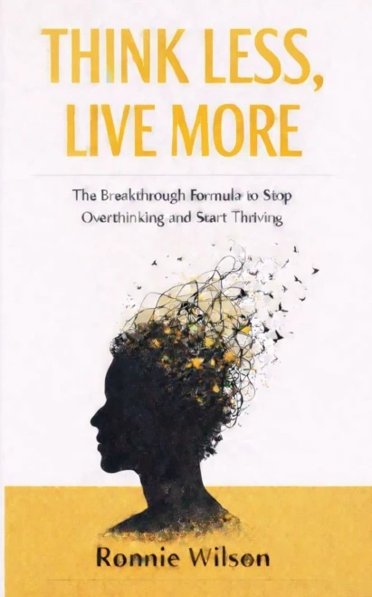 Think Less, Live More: The Breakthrough Formula to Stop Overthinking and Start Thriving