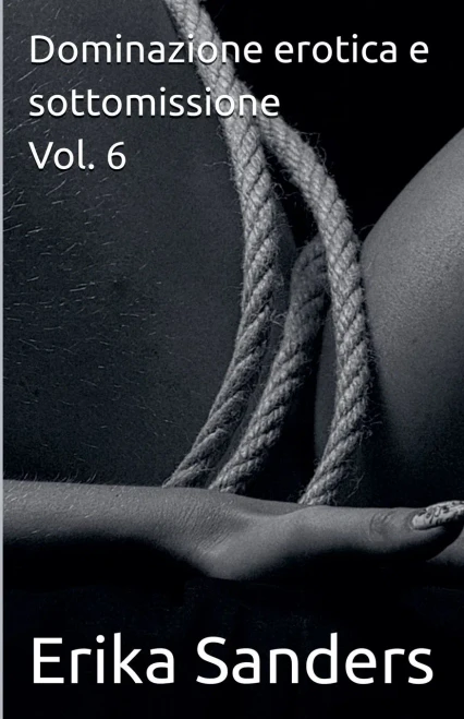 Dominazione erotica e sottomissione Vol. 6