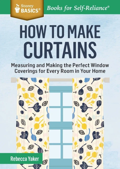 How To Make Curtains: Measuring And Making The Perfect Window Coverings For Every Room In Your Home. A Storey Basics?« Title