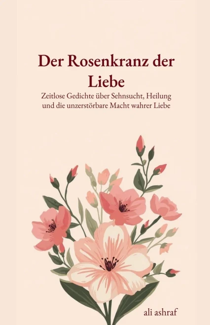 Der Rosenkranz der Liebe: Zeitlose Gedichte über Sehnsucht, Heilung und die unzerstörbare Macht wahrer Liebe