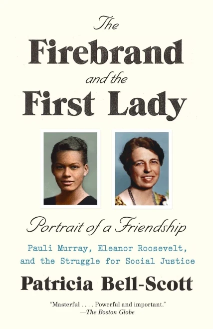 The Firebrand And The First Lady: Portrait Of A Friendship: Pauli Murray, Eleanor Roosevelt, And The Struggle For Social Justice