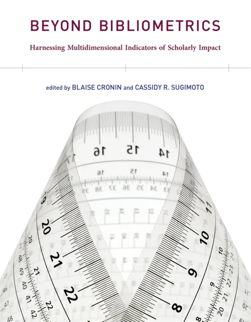 Beyond Bibliometrics: Harnessing Multidimensional Indicators Of Scholarly Impact (The Mit Press)