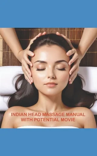 Indian Head Massage Manual with Potential Video: Illustrated Sequence, History, Ckakras...