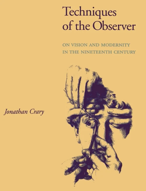 Techniques Of The Observer: On Vision And Modernity In The 19Th Century (October Books)