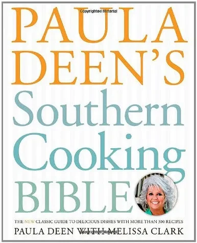 Paula Deen'S Southern Cooking Bible: The New Classic Guide To Delicious Dishes With More Than 300 Recipes