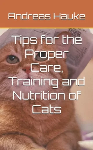 Tips for the Proper Care, Training and Nutrition of Cats