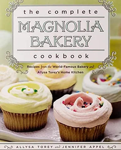 The Complete Magnolia Bakery Cookbook: Recipes From The World-Famous Bakery And Allysa Torey'S Home Kitchen