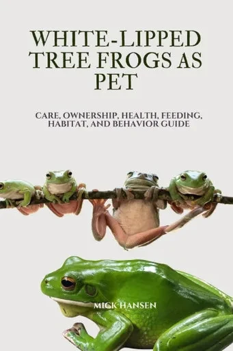 White-Lipped Tree Frogs as Pet: Care, Ownership, Health, Feeding, Habitat, and Behavior Guide
