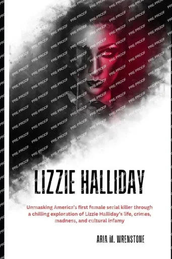 Lizzie Halliday: Unmasking America's first female serial killer through a chilling exploration of Lizzie Halliday's life, crimes, madness, and cultura