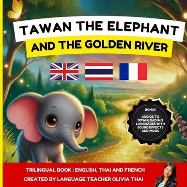 TAWAN the Elephant and the Golden River: A bilingual / trilingual children's book in Thai, English and French - suitable for ages 3 and up: Audio read