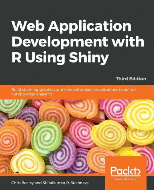 Web Application Development With R Using Shiny: Build Stunning Graphics And Interactive Data Visualizations To Deliver Cutting-Edge Analytics, 3Rd Edition