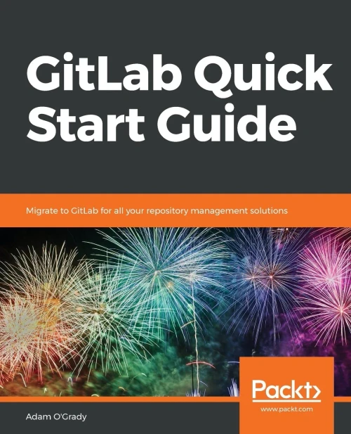 Gitlab Quick Start Guide: Migrate To Gitlab For All Your Repository Management Solutions