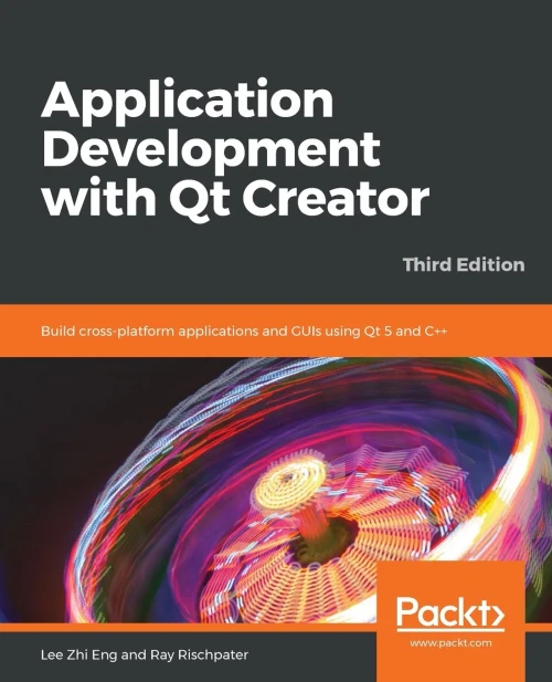 Application Development With Qt Creator: Build Cross-Platform Applications And Guis Using Qt 5 And C++, 3Rd Edition