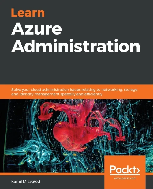 Learn Azure Administration: Solve Your Cloud Administration Issues Relating To Networking, Storage, And Identity Management Speedily And Efficiently