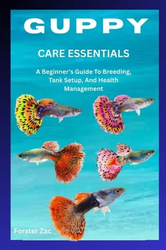 Guppy Care Essentials: A Beginner's Guide To Breeding, Tank Setup, And Health Management