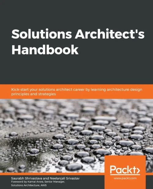 Solutions Architect'S Handbook: Kick-Start Your Solutions Architect Career By Learning Architecture Design Principles And Strategies