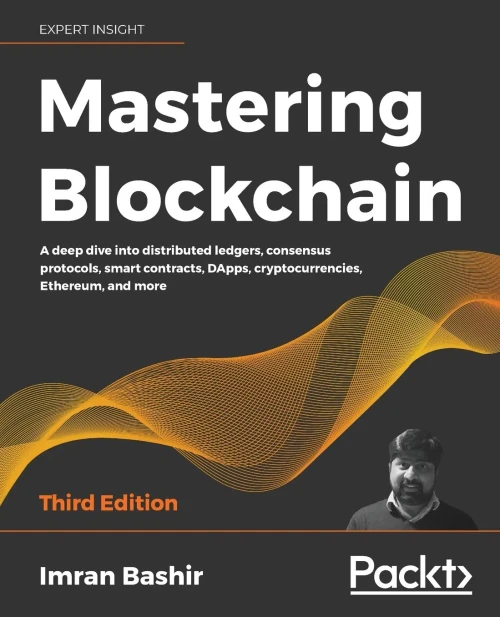 Mastering Blockchain: A Deep Dive Into Distributed Ledgers, Consensus Protocols, Smart Contracts, Dapps, Cryptocurrencies, Ethereum, And More, 3Rd Edition