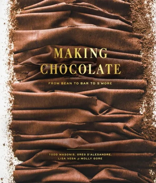 Making Chocolate: From Bean To Bar To S'More: A Cookbook