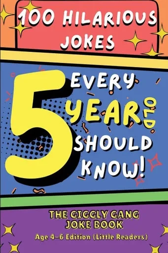 100 Hilarious Jokes Every 5 Year Old Should Know!: The Giggly Gang Joke Book Age 4-6 Edition (Little Readers)