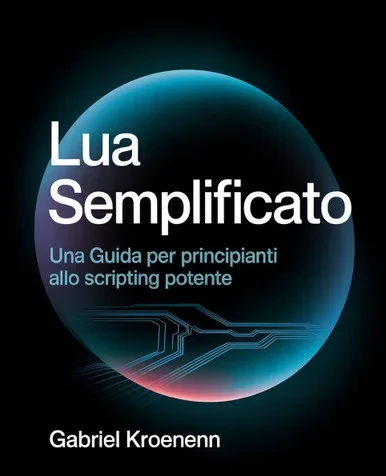 Lua semplificato: Una guida per principianti allo scripting potente