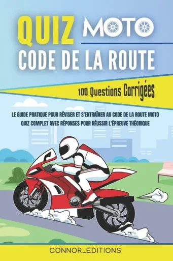 Quiz Code de la route francais MOTO: 100 Questions corrigées pour Passer le Code Moto Facilement avec un guide pratique pour Réussir le Permis Moto