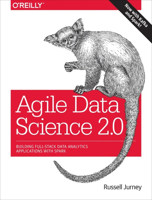 Agile Data Science 2.0: Building Full-Stack Data Analytics Applications With Spark