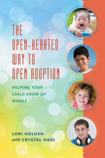 The Open-Hearted Way To Open Adoption: Helping Your Child Grow Up Whole