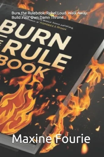 Burn the Rulebook: Rebel Loud. Walk Away. Build Your Own Damn Throne.