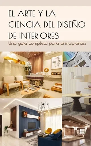 El arte y la ciencia del diseño de interiores: Una guía completa para principiantes