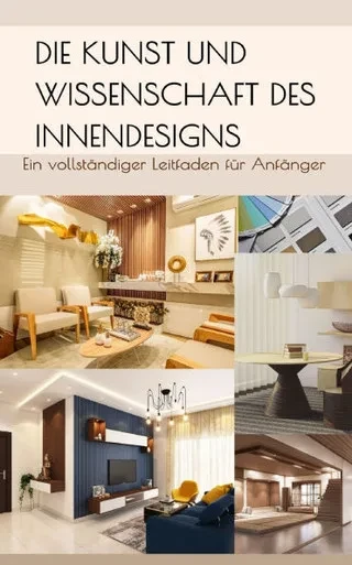 Die Kunst und Wissenschaft des Innendesigns: Ein vollständiger Leitfaden für Anfänger