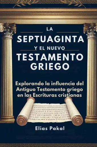 La Septuaginta Y El Nuevo Testamento Griego: Explorando la influencia del Antiguo Testamento griego en las Escrituras cristianas