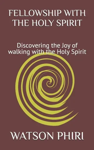 Fellowship with the Holy Spirit: Discovering the Joy of walking with the Holy Spirit