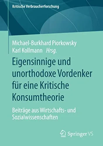 Eigensinnige Und Unorthodoxe Vordenker Fã¼R Eine Kritische Konsumtheorie: Beitrã¤Ge Aus Wirtschafts- Und Sozialwissenschaften (Kritische Verbraucherforschung) (German Edition)