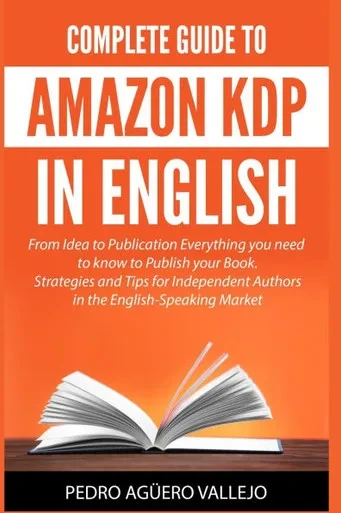 Complete Guide to Amazon KDP in English: From Idea to Publication Everything you Need to Know to Publish your Book Strategies and Tips for Independent