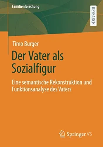 Der Vater Als Sozialfigur: Eine Semantische Rekonstruktion Und Funktionsanalyse Des Vaters (Familienforschung) (German Edition)