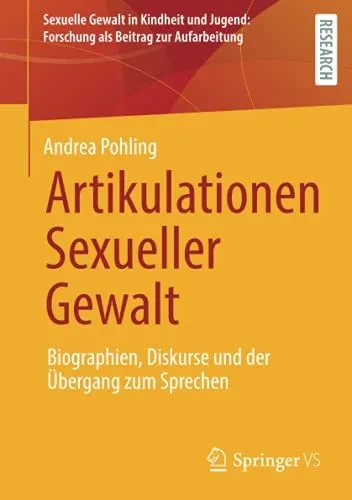 Artikulationen Sexueller Gewalt: Biographien, Diskurse Und Der Übergang Zum Sprechen (Sexuelle Gewalt In Kindheit Und Jugend: Forschung Als Beitrag Zur Aufarbeitung) (German Edition)