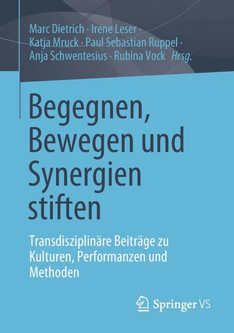 Begegnen, Bewegen Und Synergien Stiften: Transdisziplin?Ñre Beitr?Ñge Zu Kulturen, Performanzen Und Methoden (German Edition)