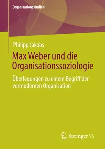 Max Weber Und Die Organisationssoziologie: Überlegungen Zu Einem Begriff Der Vormodernen Organisation (Organisationsstudien) (German Edition)