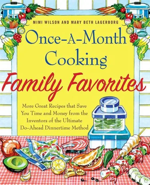 Once-A-Month Cooking Family Favorites: More Great Recipes That Save You Time And Money From The Inventors Of The Ultimate Do-Ahead Dinnertime Method