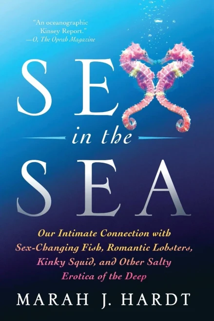 Sex In The Sea: Our Intimate Connection With Sex-Changing Fish, Romantic Lobsters, Kinky Squid, And Other Salty Erotica Of The Deep
