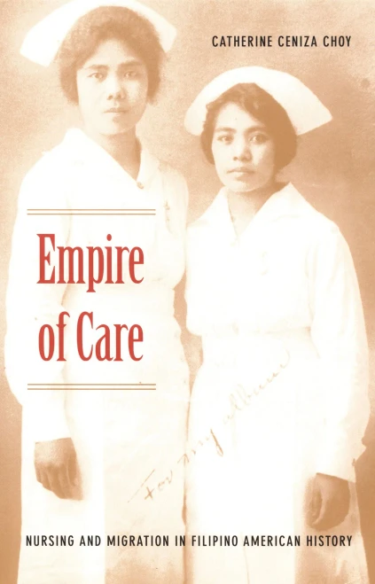 Empire Of Care: Nursing And Migration In Filipino American History (American Encounters/Global Interactions)