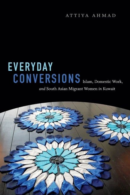 Everyday Conversions: Islam, Domestic Work, And South Asian Migrant Women In Kuwait (Next Wave: New Directions In Women'S Studies)
