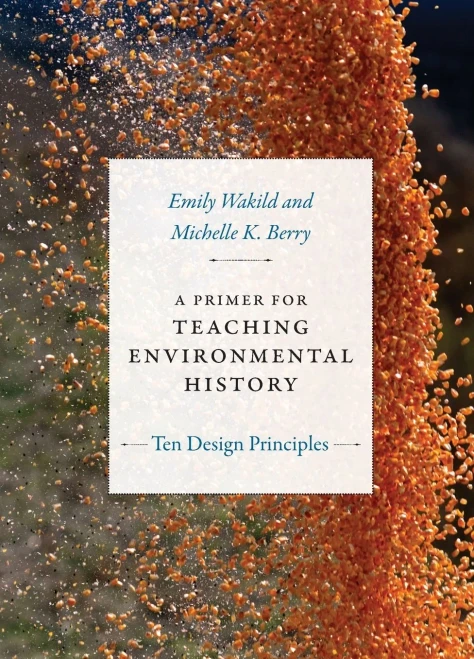 A Primer For Teaching Environmental History: Ten Design Principles (Design Principles For Teaching History)