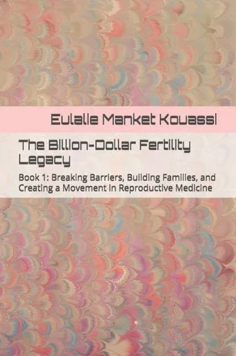 The Billion-Dollar Fertility Legacy: Book 1: Breaking Barriers, Building Families, and Creating a Movement in Reproductive Medicine