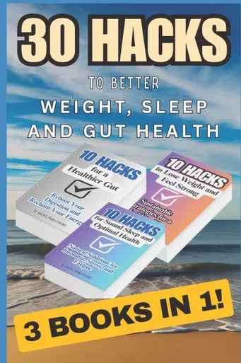 30 Hacks to Better Weight, Sleep and Gut Health: 3 books in 1!
