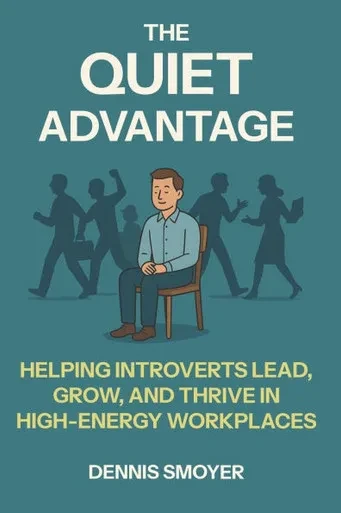 The Quiet Advantage: Helping Introverts Lead, Grow, And Thrive In High-Energy Workplaces