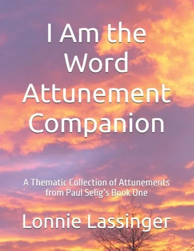 I Am the Word Attunement Companion: A Thematic Collection of Attunements from Paul Selig's Book One