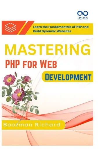 Mastering PHP for Web Development: Learn the Fundamentals of PHP and Build Dynamic Websites