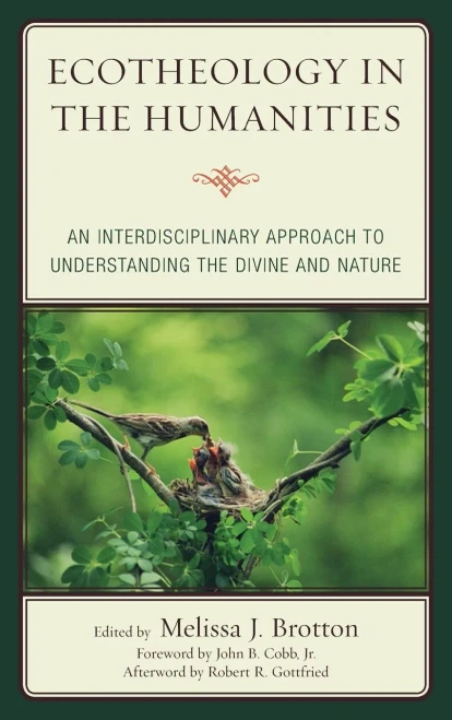 Ecotheology In The Humanities: An Interdisciplinary Approach To Understanding The Divine And Nature (Ecocritical Theory And Practice)