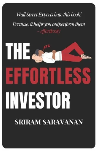 The Effortless Investor: Wall Street Experts hate this book! Because, it helps you outperform them - effortlessly - 9798284892862